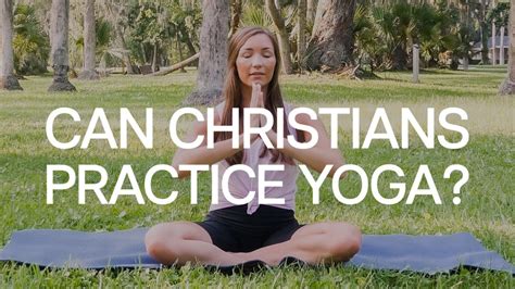 Can Christians Practice Yoga? Exploring the Intersection of Faith and Flexibility